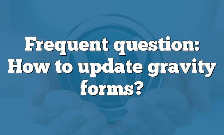 Frequent question: How to update gravity forms?