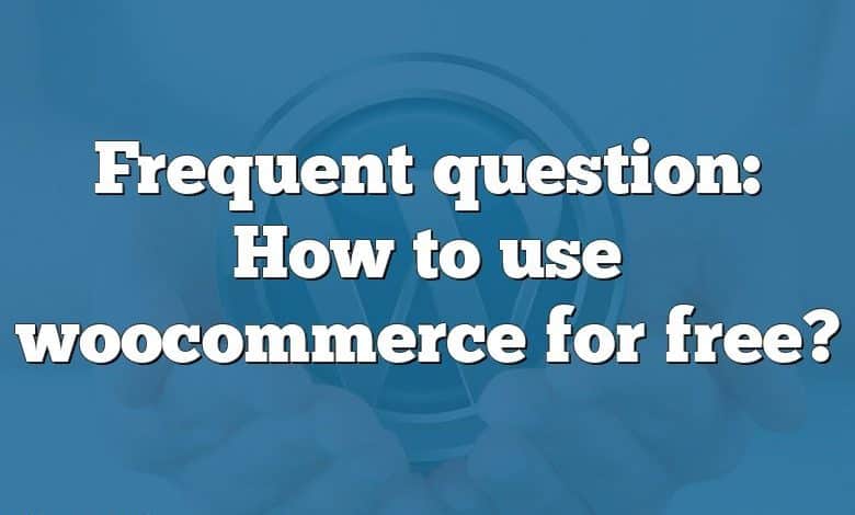 Frequent question: How to use woocommerce for free?