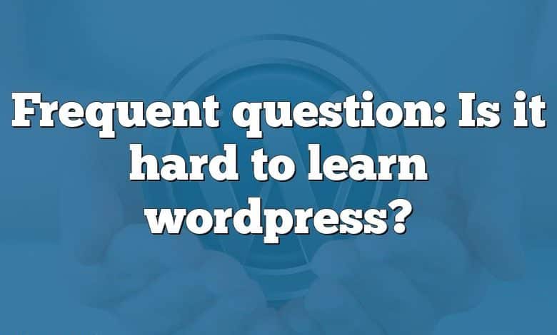 Frequent question: Is it hard to learn wordpress?