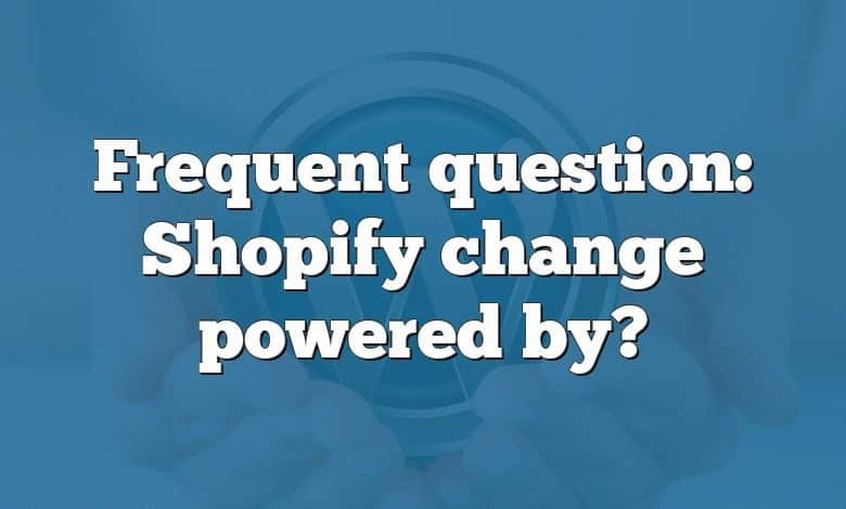 Frequent question: Shopify change powered by?