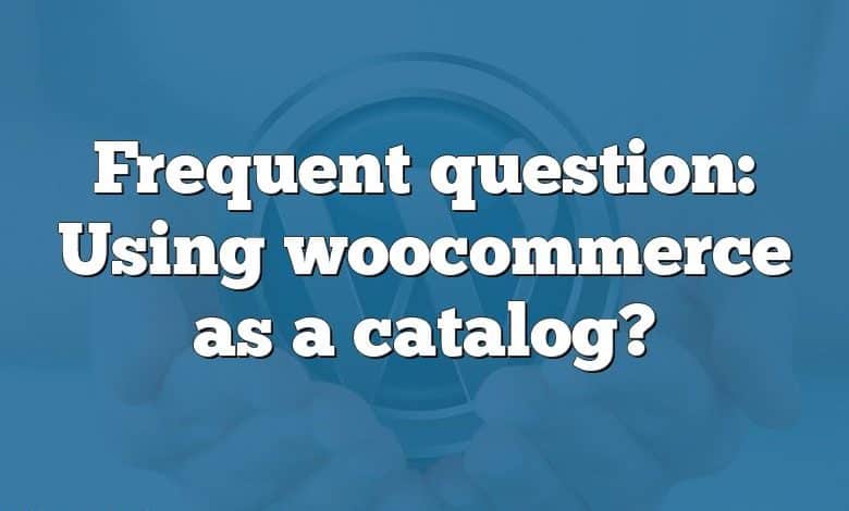 Frequent question: Using woocommerce as a catalog?