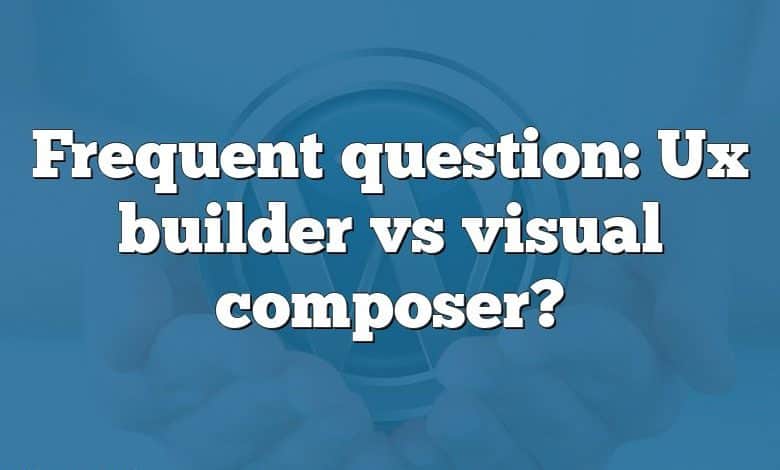 Frequent question: Ux builder vs visual composer?