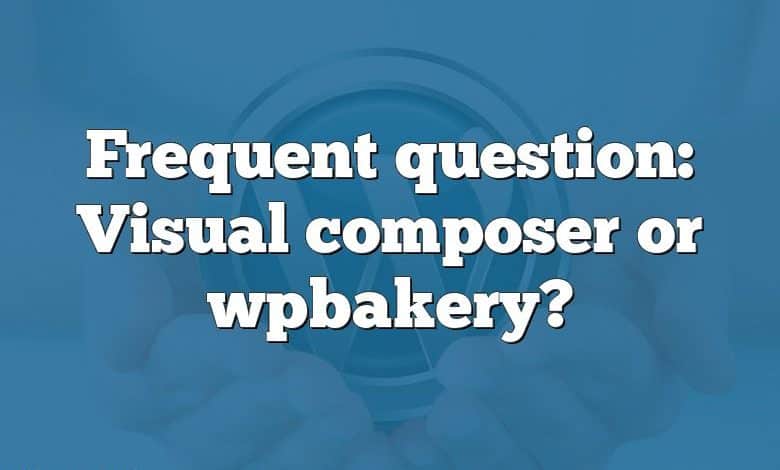 Frequent question: Visual composer or wpbakery?