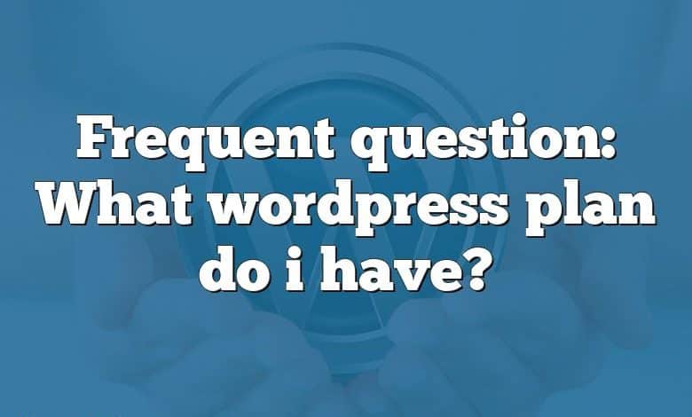 Frequent question: What wordpress plan do i have?