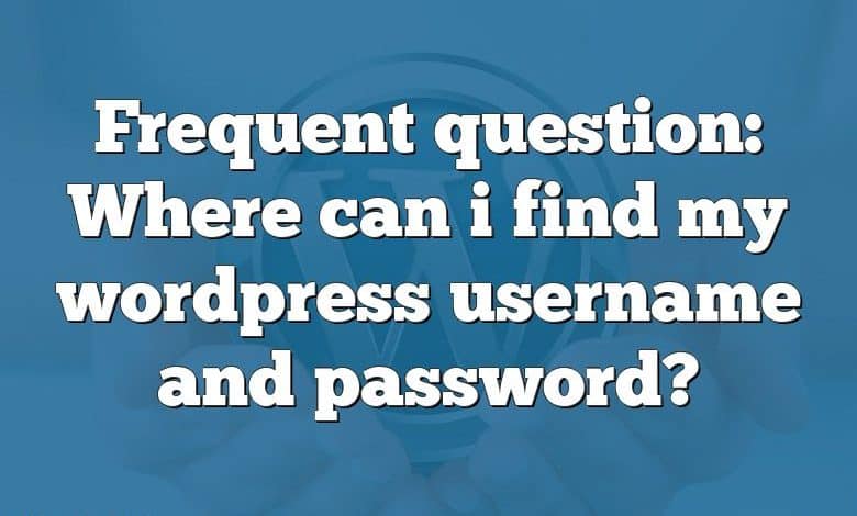 Frequent question: Where can i find my wordpress username and password?