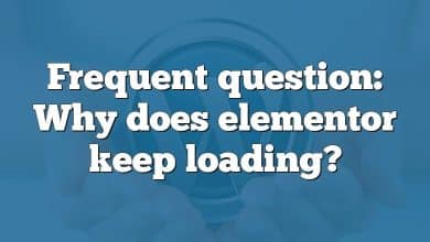 Frequent question: Why does elementor keep loading?