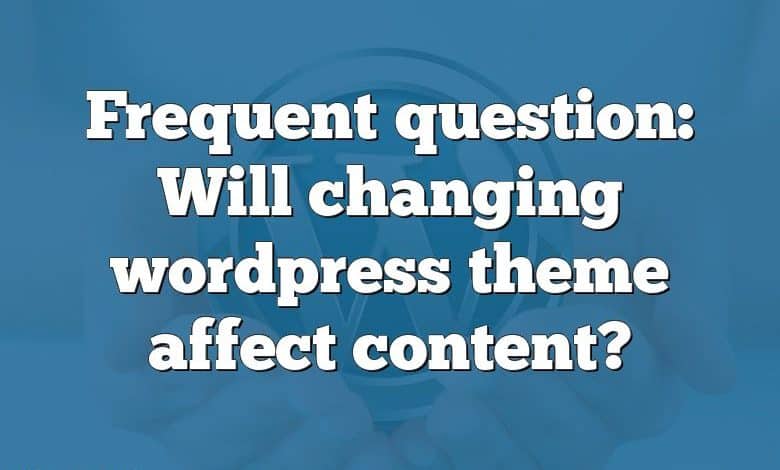 Frequent question: Will changing wordpress theme affect content?