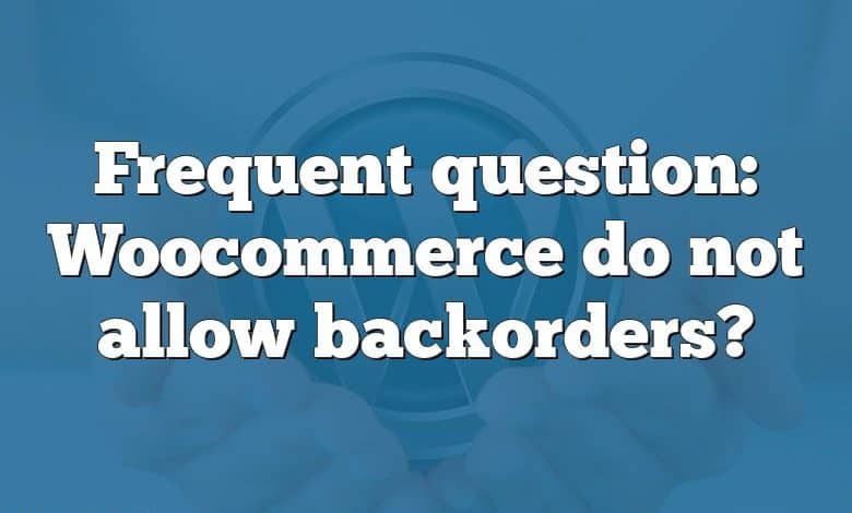 Frequent question: Woocommerce do not allow backorders?