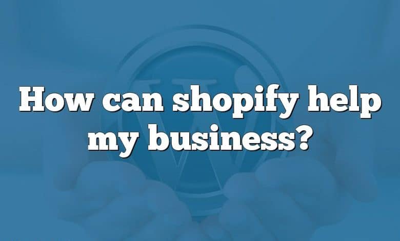 How can shopify help my business?