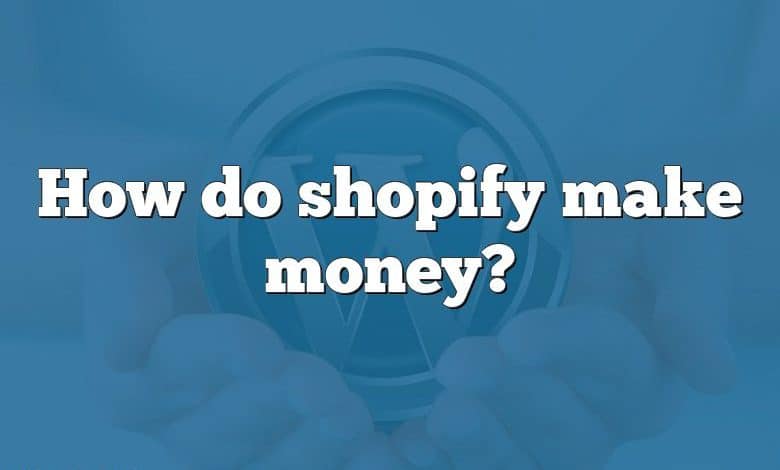 How do shopify make money?