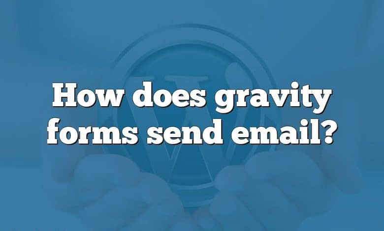 How does gravity forms send email?