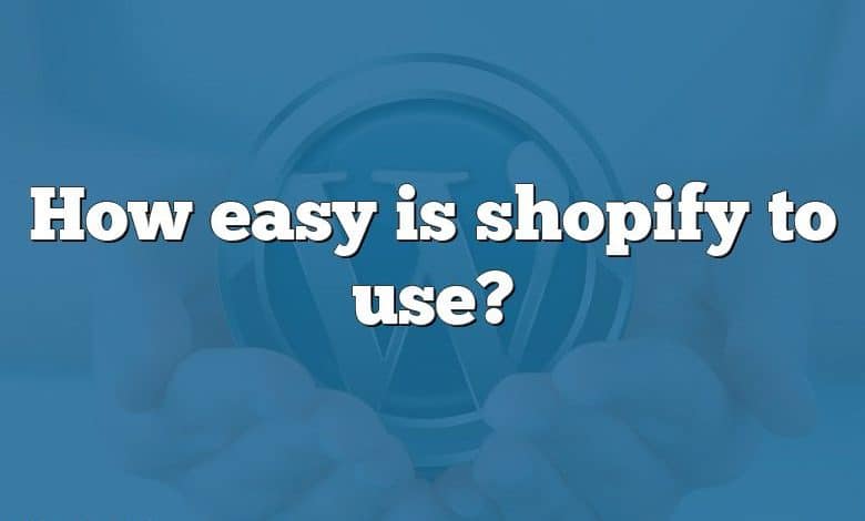 How easy is shopify to use?