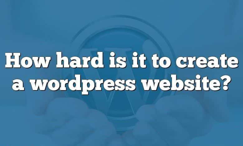 How hard is it to create a wordpress website?