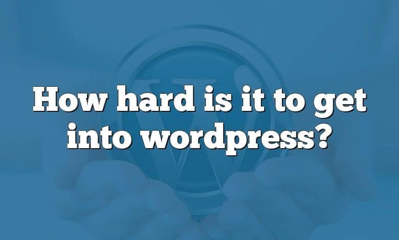 How hard is it to get into wordpress?