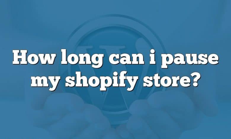 How long can i pause my shopify store?