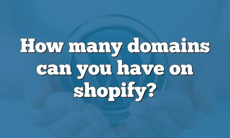 How many domains can you have on shopify?