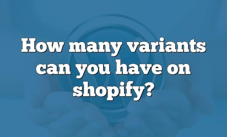 How many variants can you have on shopify?