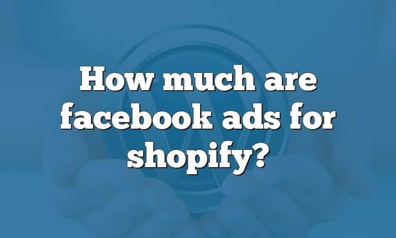 How much are facebook ads for shopify?