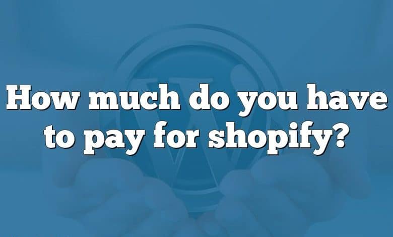 How much do you have to pay for shopify?