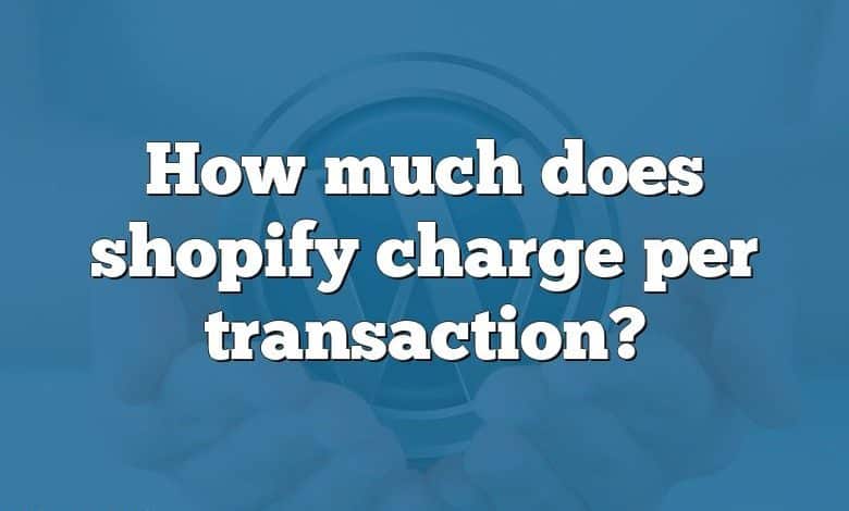 How much does shopify charge per transaction?