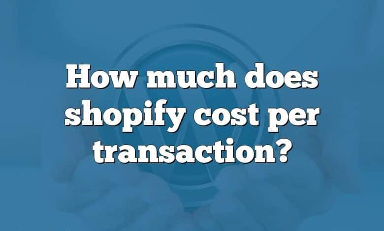 How much does shopify cost per transaction?