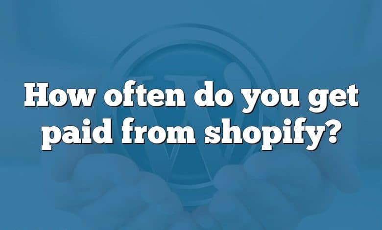 How often do you get paid from shopify?