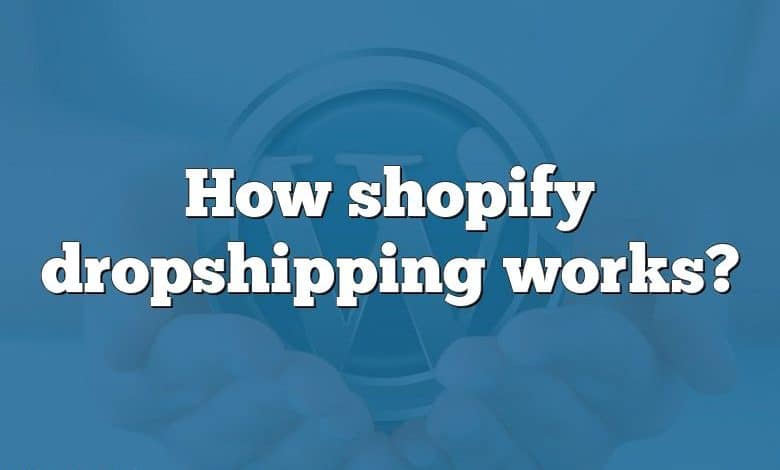 How shopify dropshipping works?