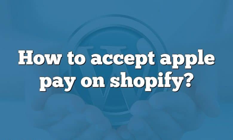 How to accept apple pay on shopify?