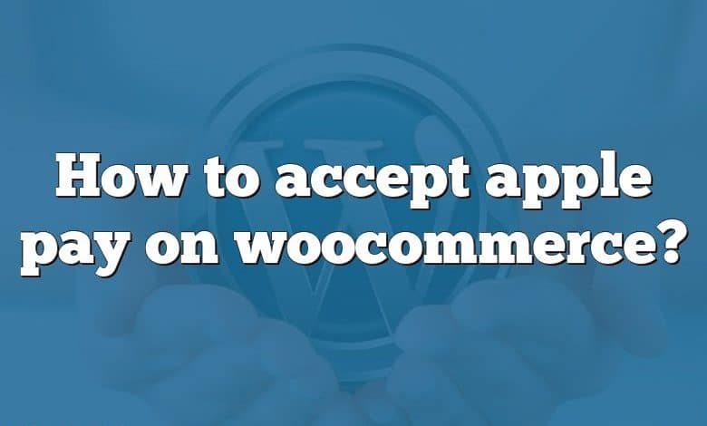 How to accept apple pay on woocommerce?