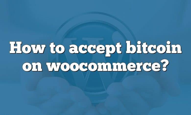 How to accept bitcoin on woocommerce?