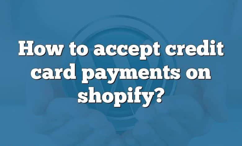 How to accept credit card payments on shopify?