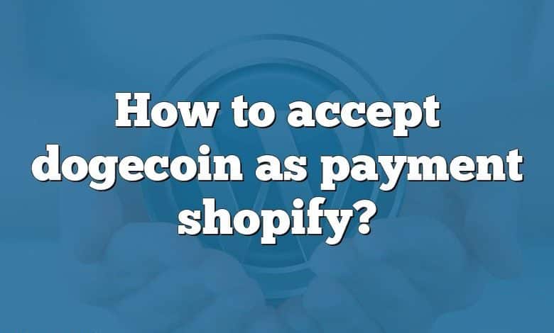 How to accept dogecoin as payment shopify?