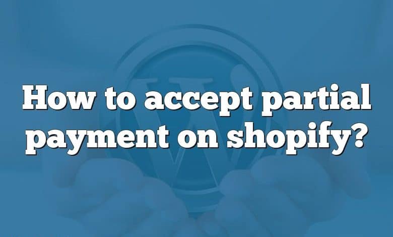 How to accept partial payment on shopify?