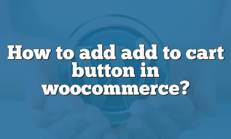 How to add add to cart button in woocommerce?