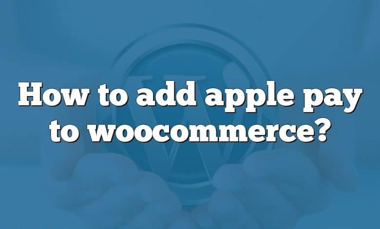 How to add apple pay to woocommerce?