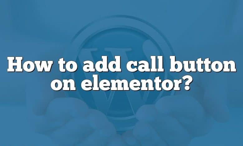 How to add call button on elementor?