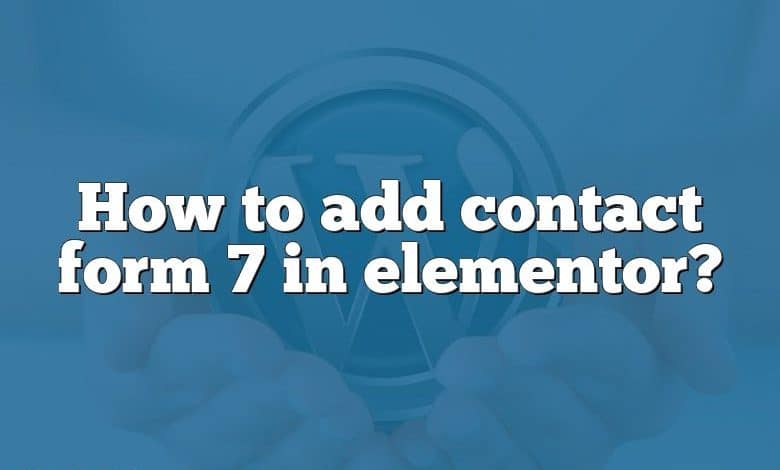 How to add contact form 7 in elementor?