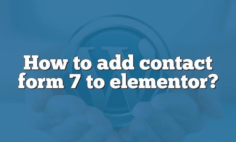 How to add contact form 7 to elementor?