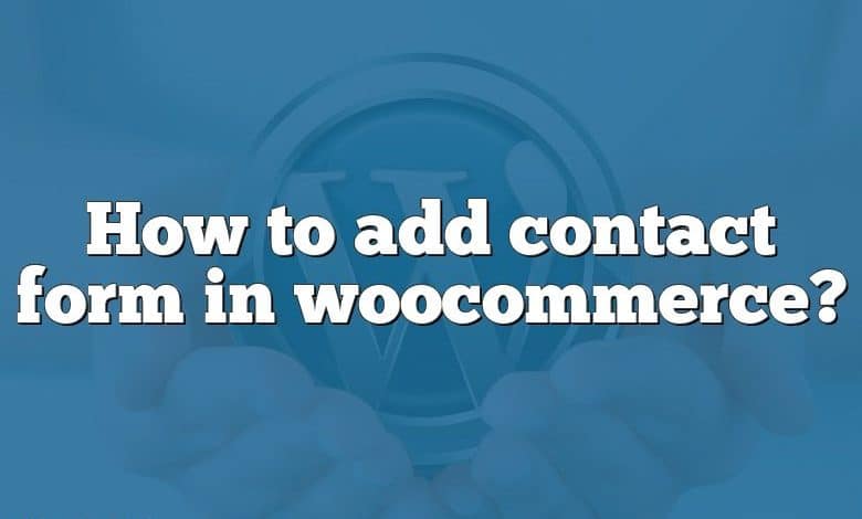 How to add contact form in woocommerce?