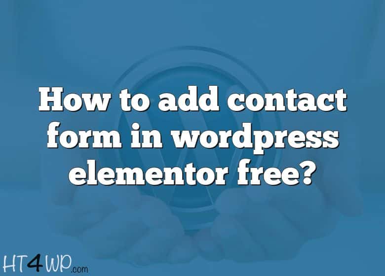 how-to-add-contact-form-in-wordpress-elementor-free