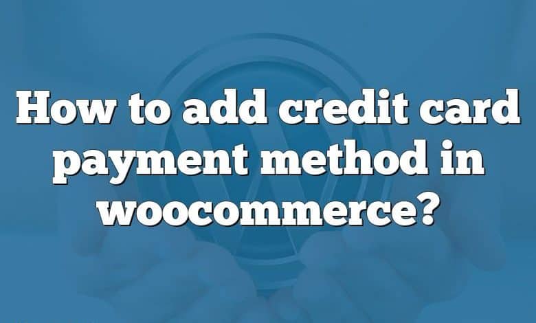 How to add credit card payment method in woocommerce?