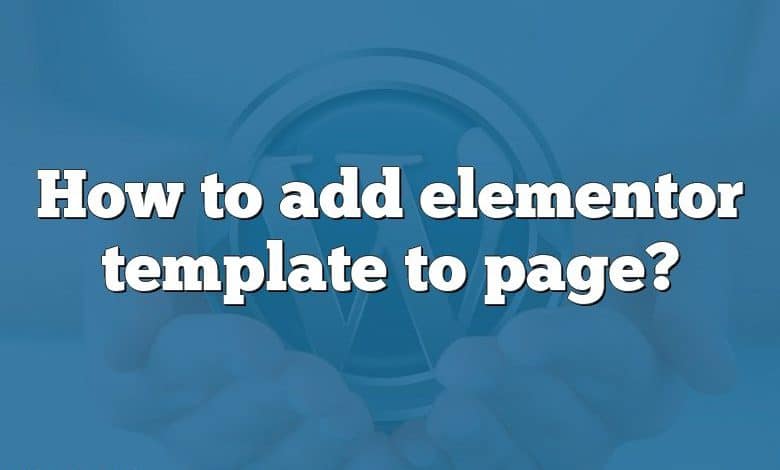 How to add elementor template to page?