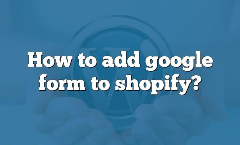 How to add google form to shopify?