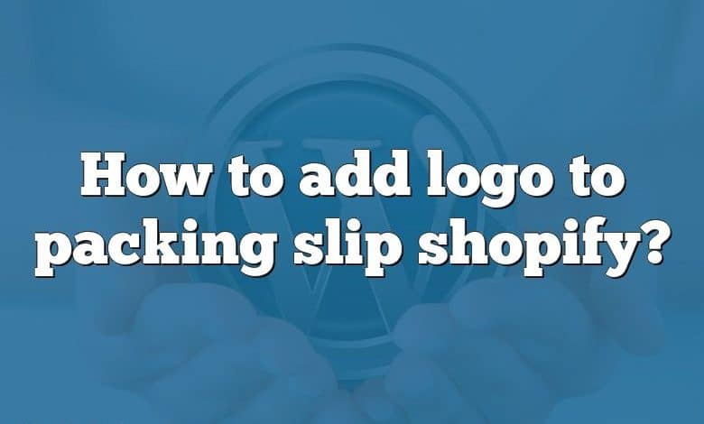 How to add logo to packing slip shopify?