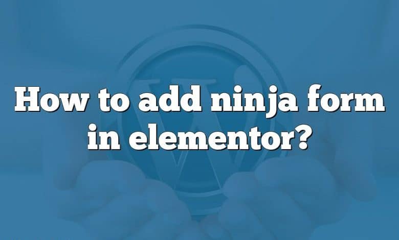 How to add ninja form in elementor?