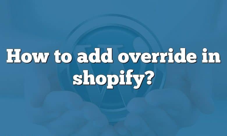 How to add override in shopify?