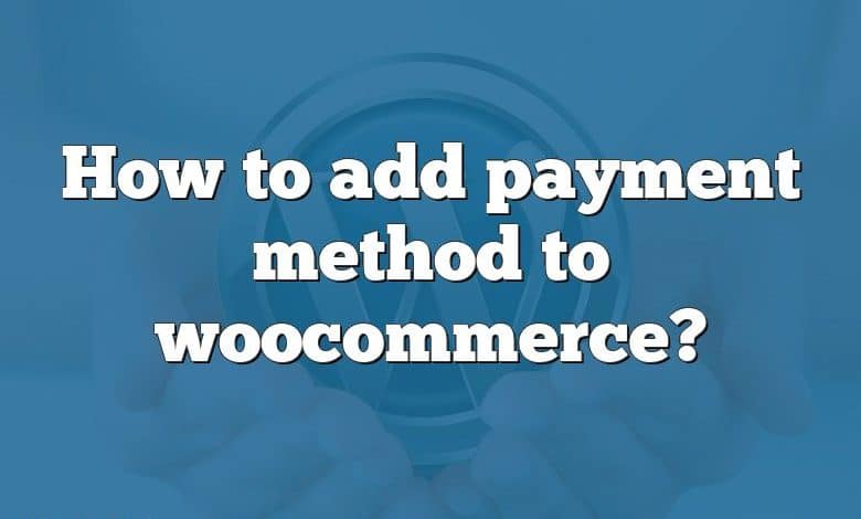 How to add payment method to woocommerce?