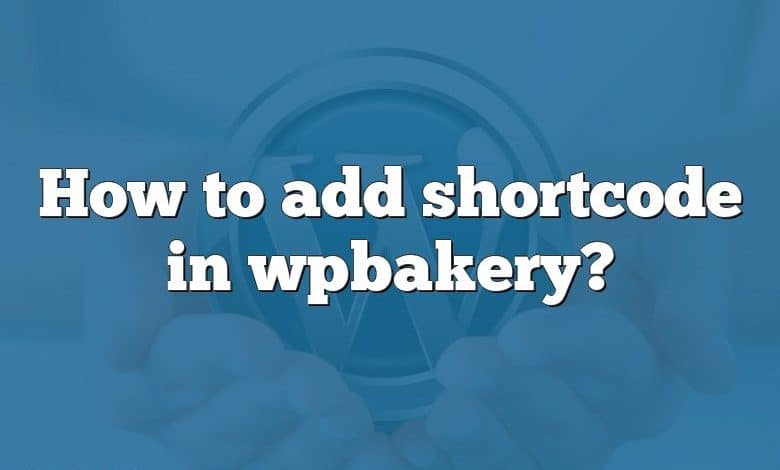 How to add shortcode in wpbakery?