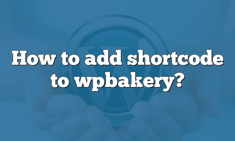 How to add shortcode to wpbakery?