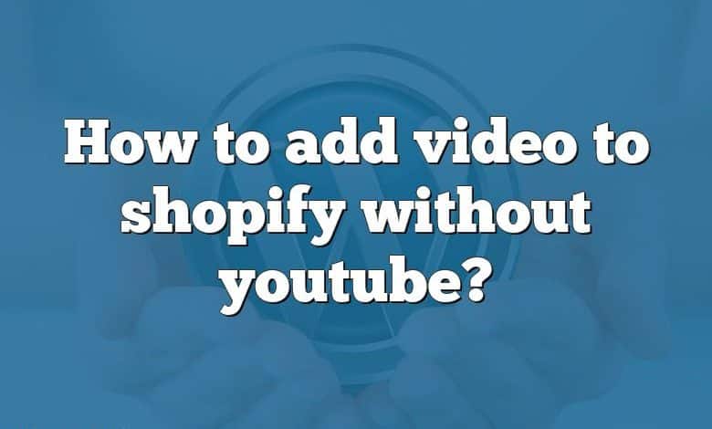 How to add video to shopify without youtube?